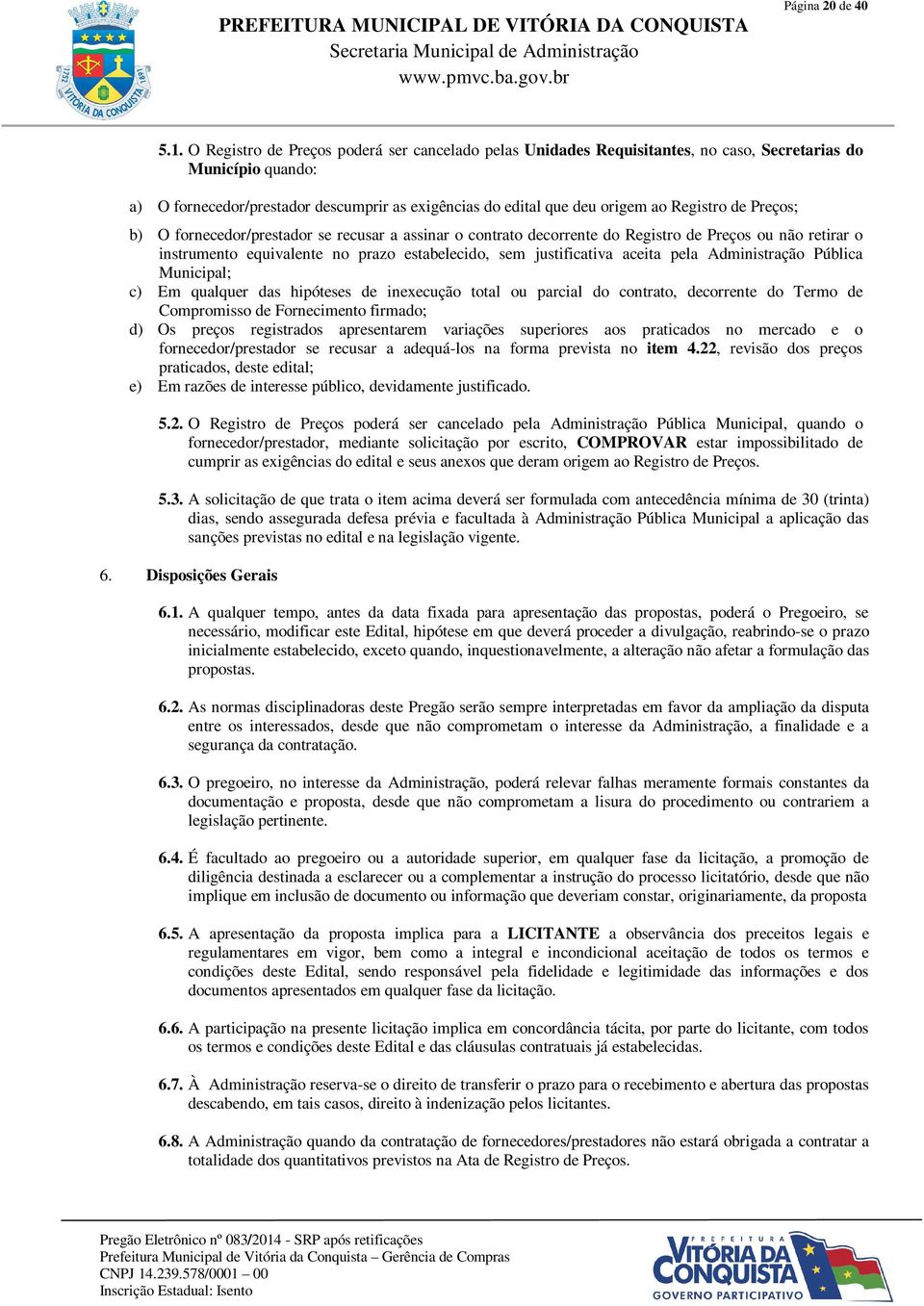 Registro de Preços; b) O fornecedor/prestador se recusar a assinar o contrato decorrente do Registro de Preços ou não retirar o instrumento equivalente no prazo estabelecido, sem justificativa aceita