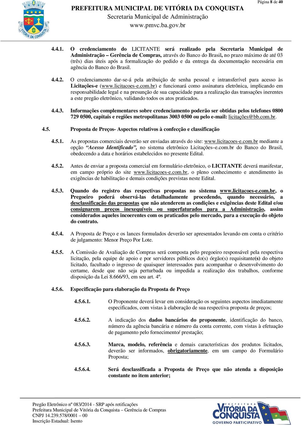 formalização do pedido e da entrega da documentação necessária em agência do Banco do Brasil. 4.4.2.