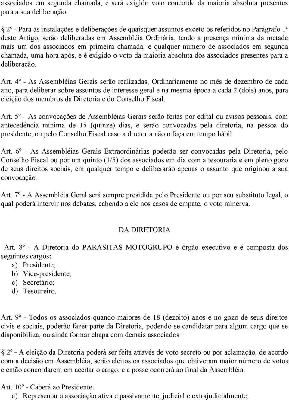 dos associados em primeira chamada, e qualquer número de associados em segunda chamada, uma hora após, e é exigido o voto da maioria absoluta dos associados presentes para a deliberação. Art.