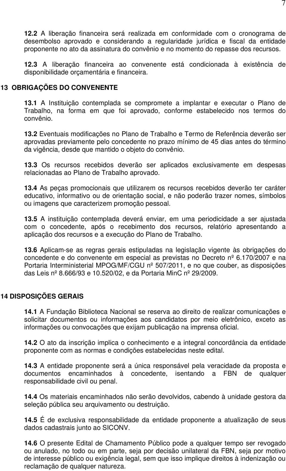 1 A Instituição contemplada se compromete a implantar e executar o Plano de Trabalho, na forma em que foi aprovado, conforme estabelecido nos termos do convênio. 13.