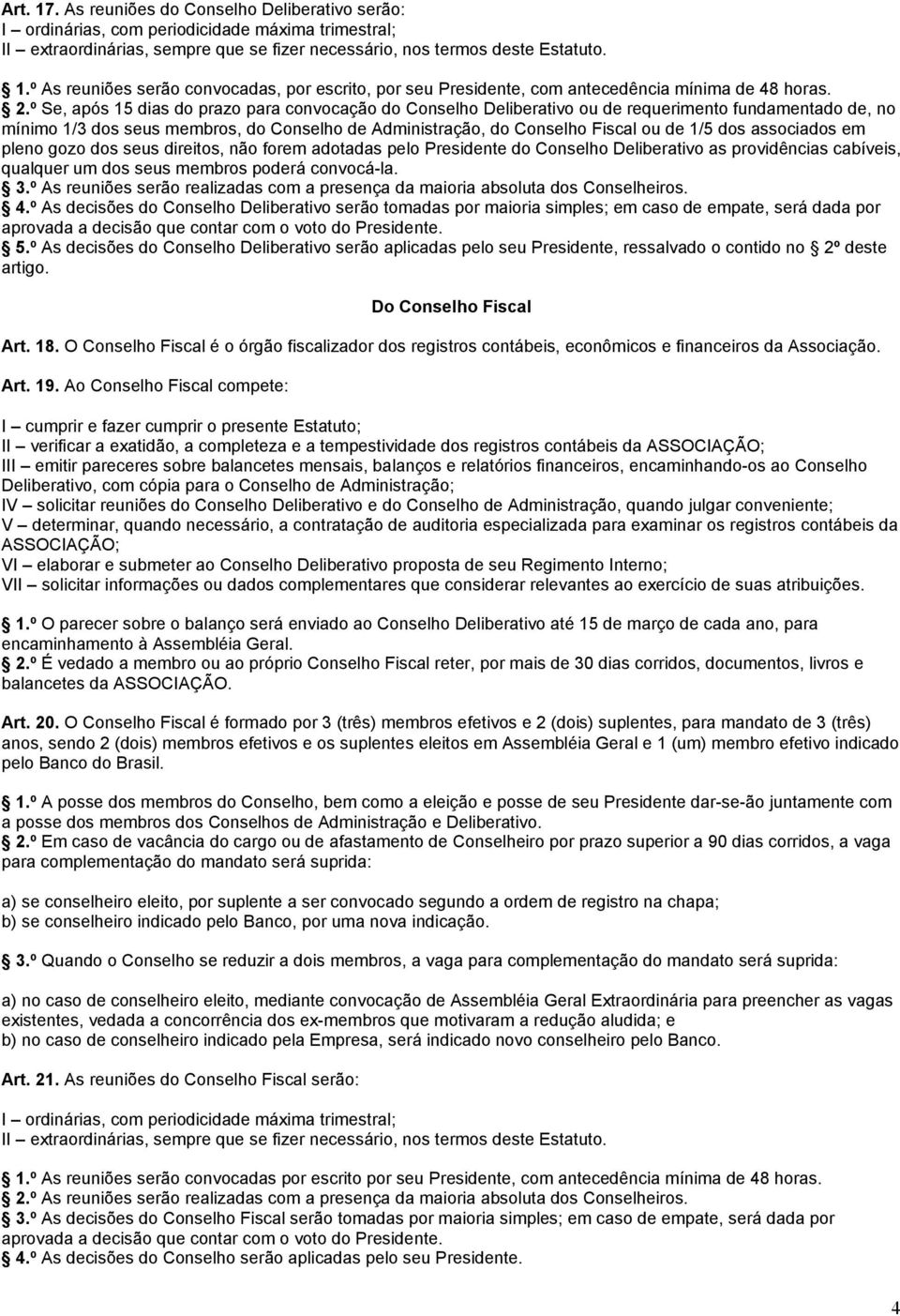 dos associados em pleno gozo dos seus direitos, não forem adotadas pelo Presidente do Conselho Deliberativo as providências cabíveis, qualquer um dos seus membros poderá convocá-la. 3.