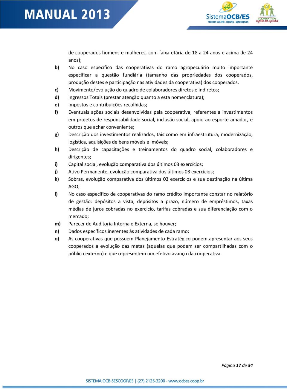 c) Movimento/evolução do quadro de colaboradores diretos e indiretos; d) Ingressos Totais (prestar atenção quanto a esta nomenclatura); e) Impostos e contribuições recolhidas; f) Eventuais ações