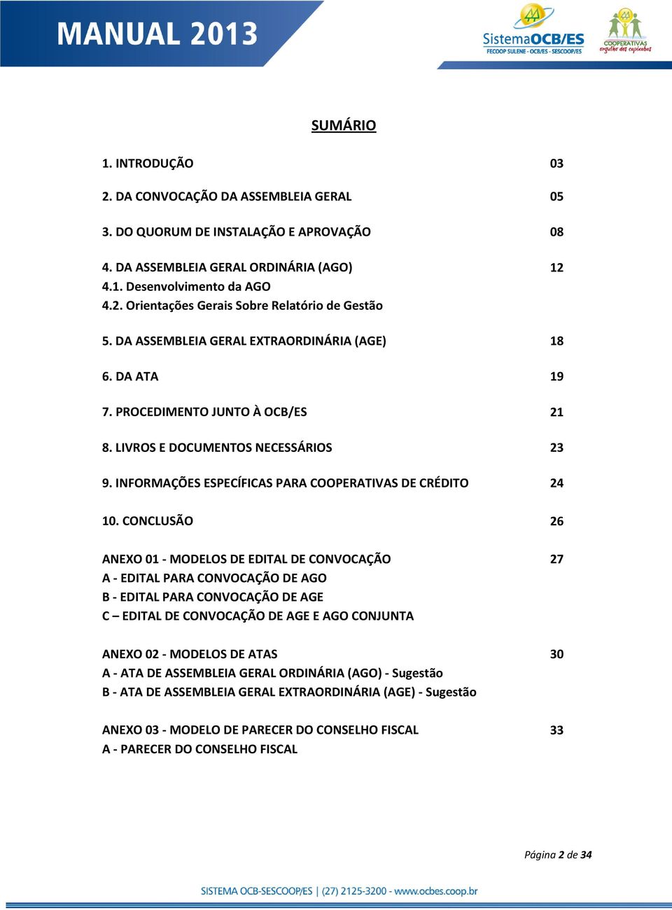 CONCLUSÃO 26 ANEXO 01 - MODELOS DE EDITAL DE CONVOCAÇÃO A - EDITAL PARA CONVOCAÇÃO DE AGO B - EDITAL PARA CONVOCAÇÃO DE AGE C EDITAL DE CONVOCAÇÃO DE AGE E AGO CONJUNTA ANEXO 02 - MODELOS DE ATAS A -