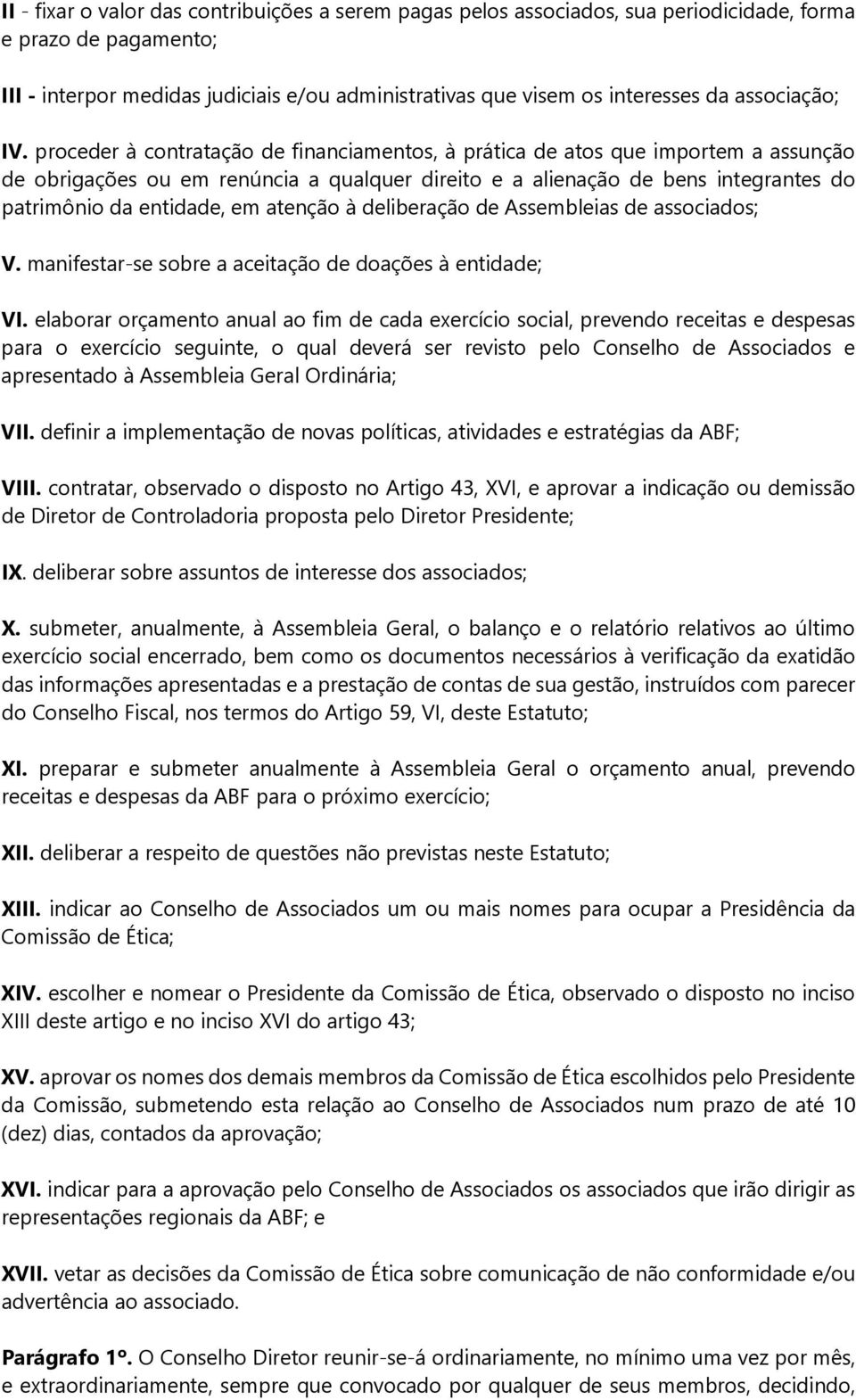 proceder à contratação de financiamentos, à prática de atos que importem a assunção de obrigações ou em renúncia a qualquer direito e a alienação de bens integrantes do patrimônio da entidade, em