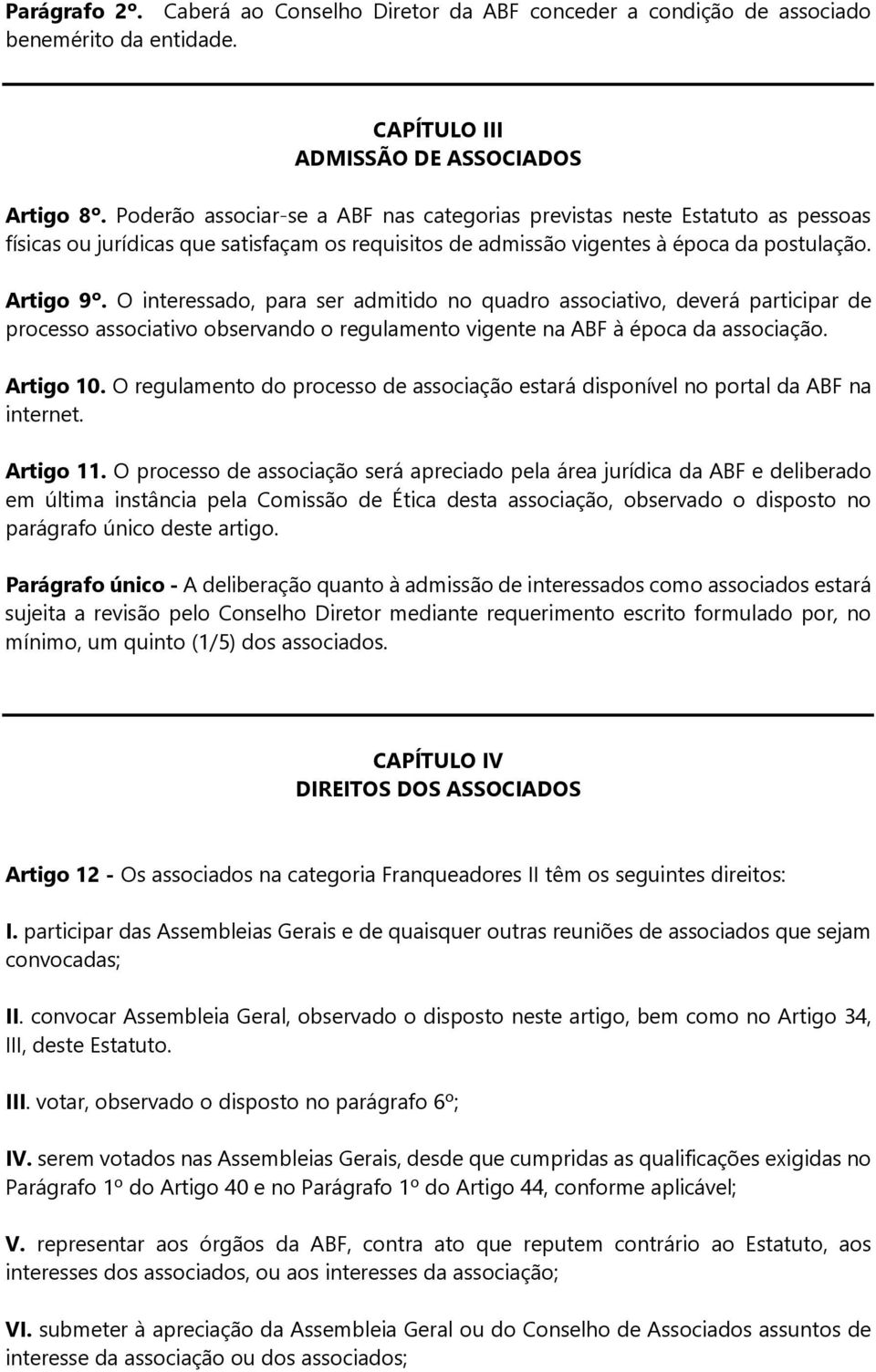 O interessado, para ser admitido no quadro associativo, deverá participar de processo associativo observando o regulamento vigente na ABF à época da associação. Artigo 10.