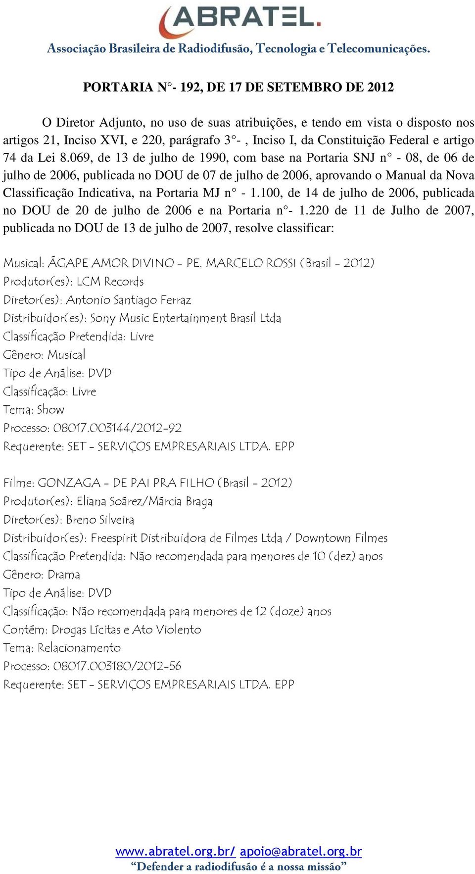 069, de 13 de julho de 1990, com base na Portaria SNJ n - 08, de 06 de julho de 2006, publicada no DOU de 07 de julho de 2006, aprovando o Manual da Nova Classificação Indicativa, na Portaria MJ n -