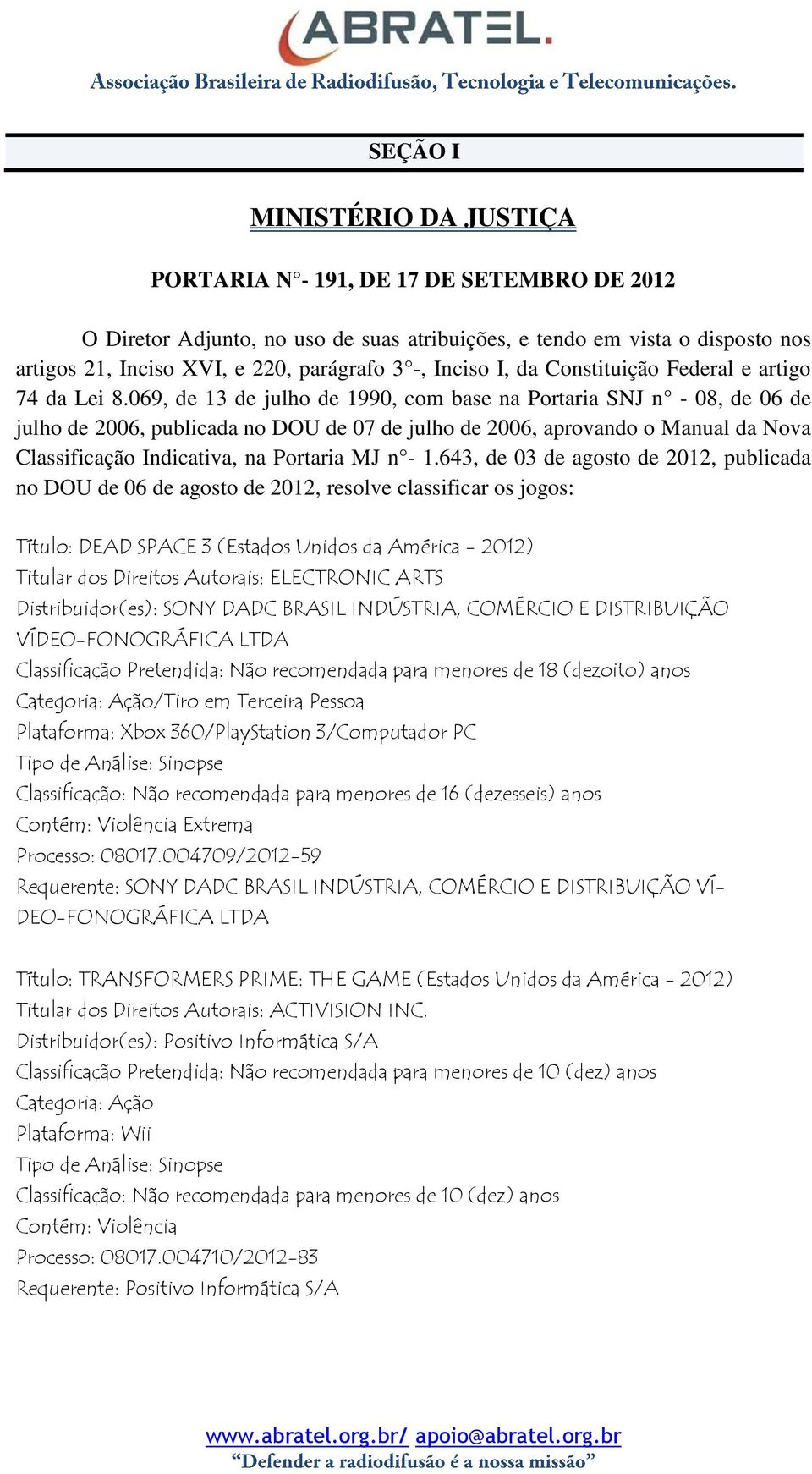 069, de 13 de julho de 1990, com base na Portaria SNJ n - 08, de 06 de julho de 2006, publicada no DOU de 07 de julho de 2006, aprovando o Manual da Nova Classificação Indicativa, na Portaria MJ n -