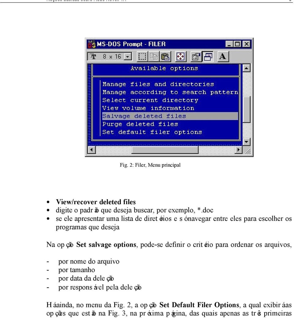 definir o critério para ordenar os arquivos, - por nome do arquivo - por tamanho - por data da deleção - por responsável pela deleção Há ainda, no