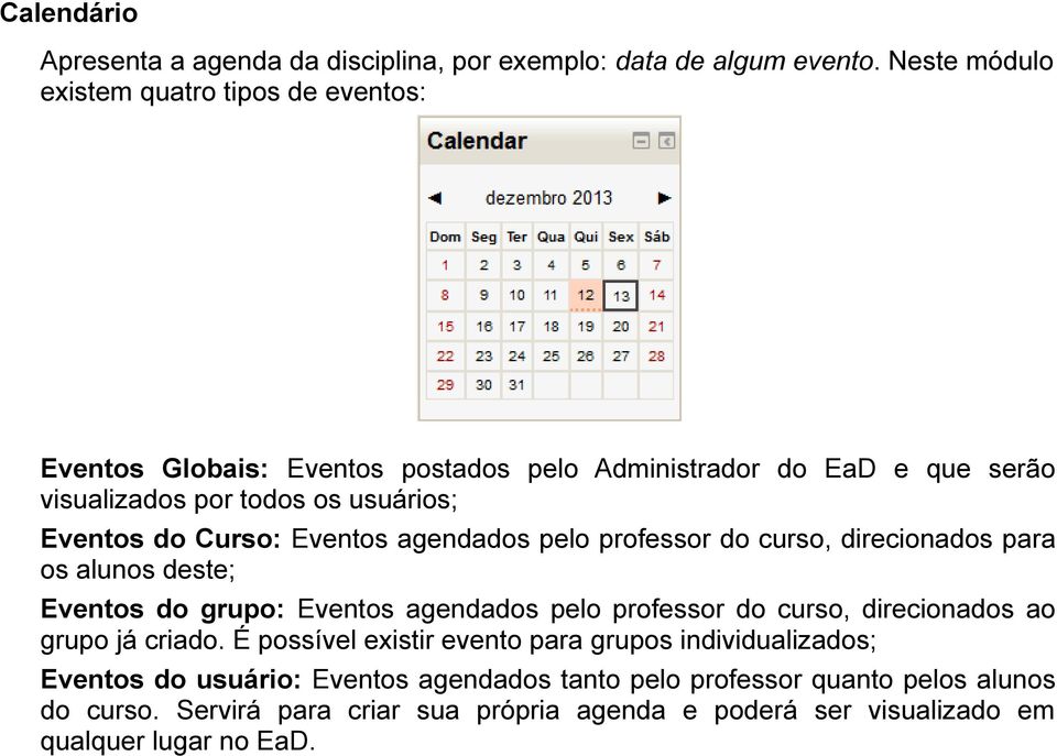 Curso: Eventos agendados pelo professor do curso, direcionados para os alunos deste; Eventos do grupo: Eventos agendados pelo professor do curso, direcionados ao