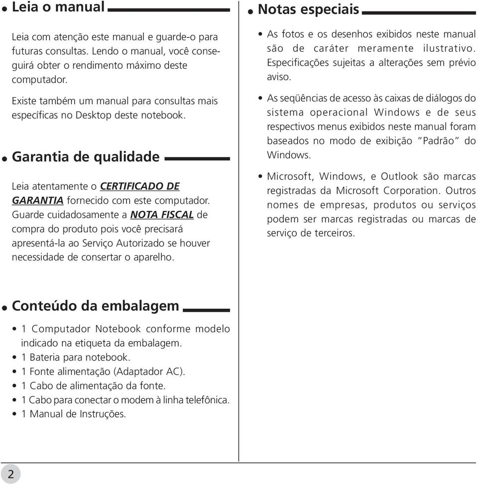 Guarde cuidadosamente a NOTA FISCAL de compra do produto pois você precisará apresentá-la ao Serviço Autorizado se houver necessidade de consertar o aparelho.