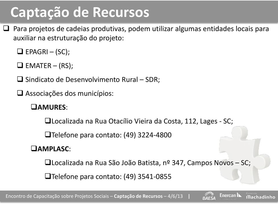 municípios: AMURES: Localizada na Rua Otacílio Vieira da Costa, 112, Lages - SC; Telefone para contato: (49)