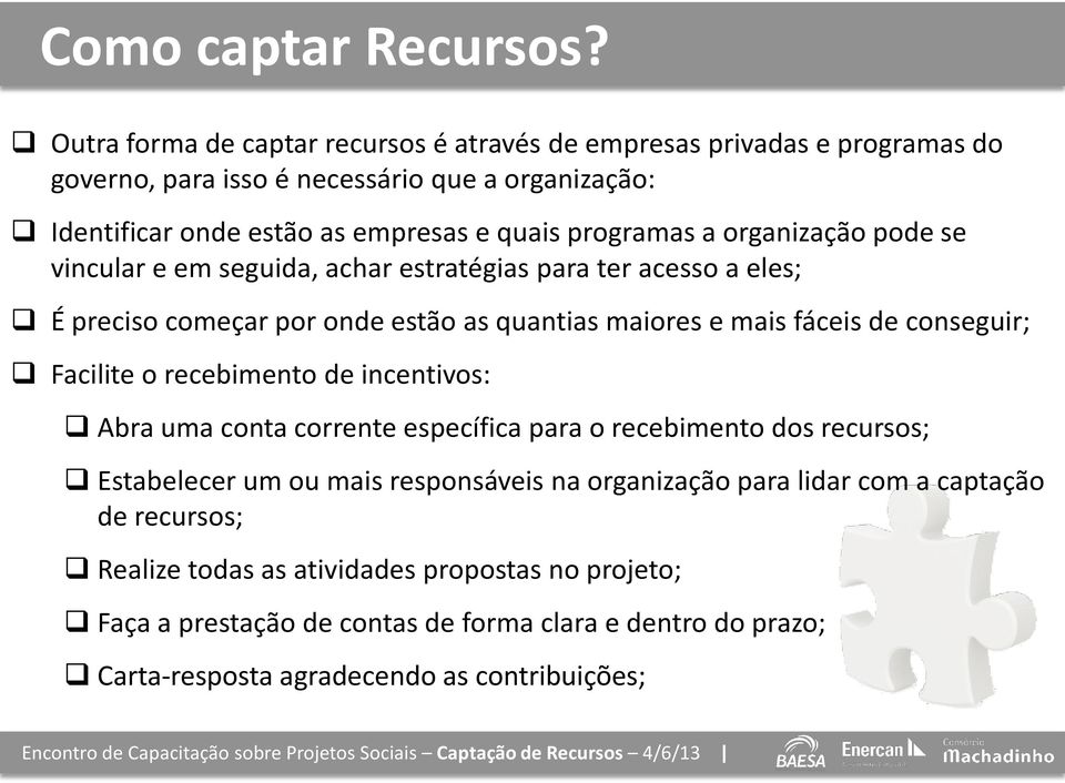 a organização pode se vincular e em seguida, achar estratégias para ter acesso a eles; É preciso começar por onde estão as quantias maiores e mais fáceis de conseguir; Facilite o