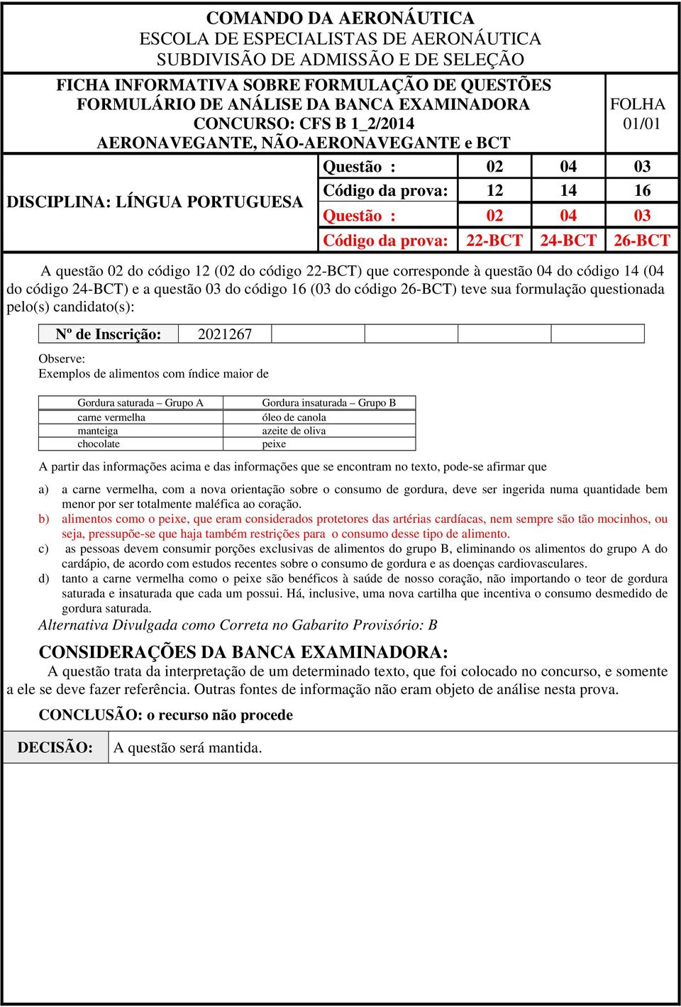 de canola azeite de oliva peixe A partir das informações acima e das informações que se encontram no texto, pode-se afirmar que a) a carne vermelha, com a nova orientação sobre o consumo de gordura,