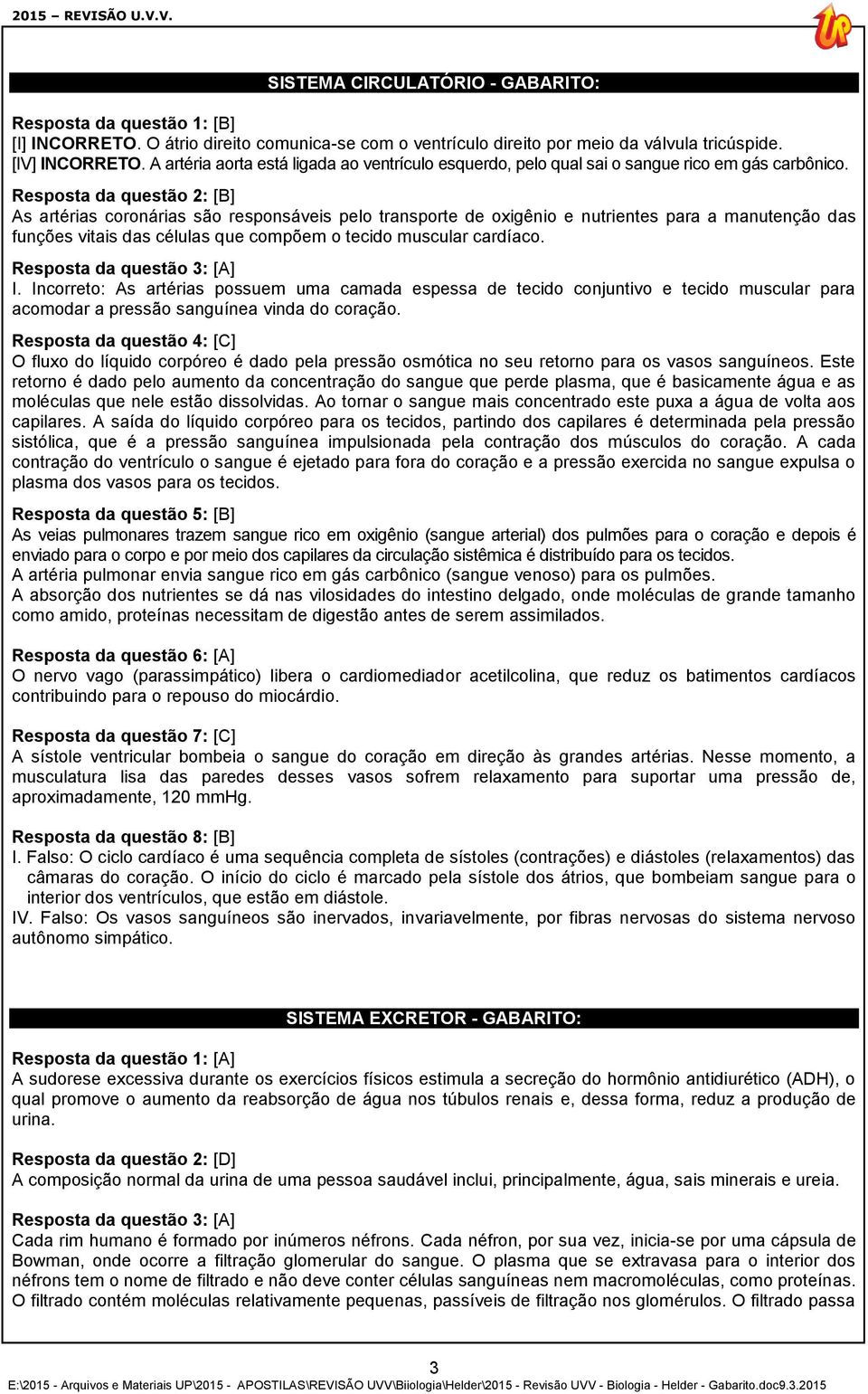 Resposta da questão 2: [B] As artérias coronárias são responsáveis pelo transporte de oxigênio e nutrientes para a manutenção das funções vitais das células que compõem o tecido muscular cardíaco.