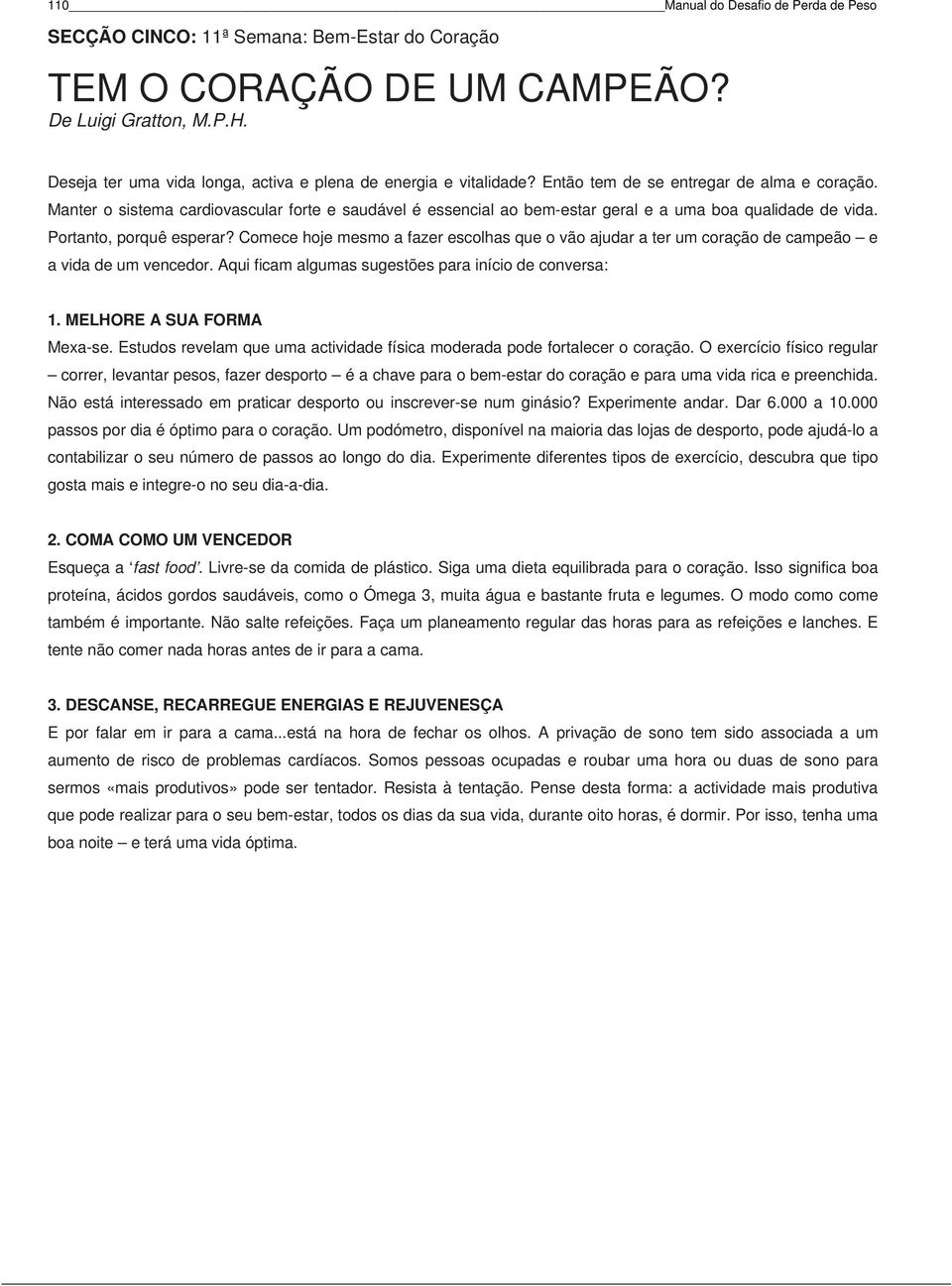 Manter o sistema cardiovascular forte e saudável é essencial ao bem-estar geral e a uma boa qualidade de vida. Portanto, porquê esperar?