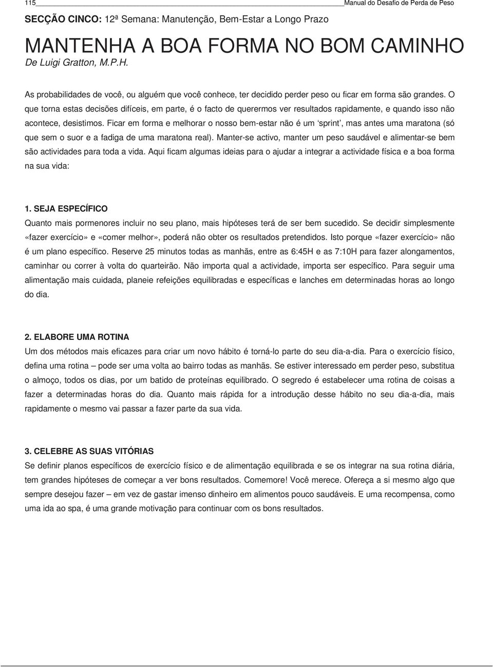 Ficar em forma e melhorar o nosso bem-estar não é um sprint, mas antes uma maratona (só que sem o suor e a fadiga de uma maratona real).