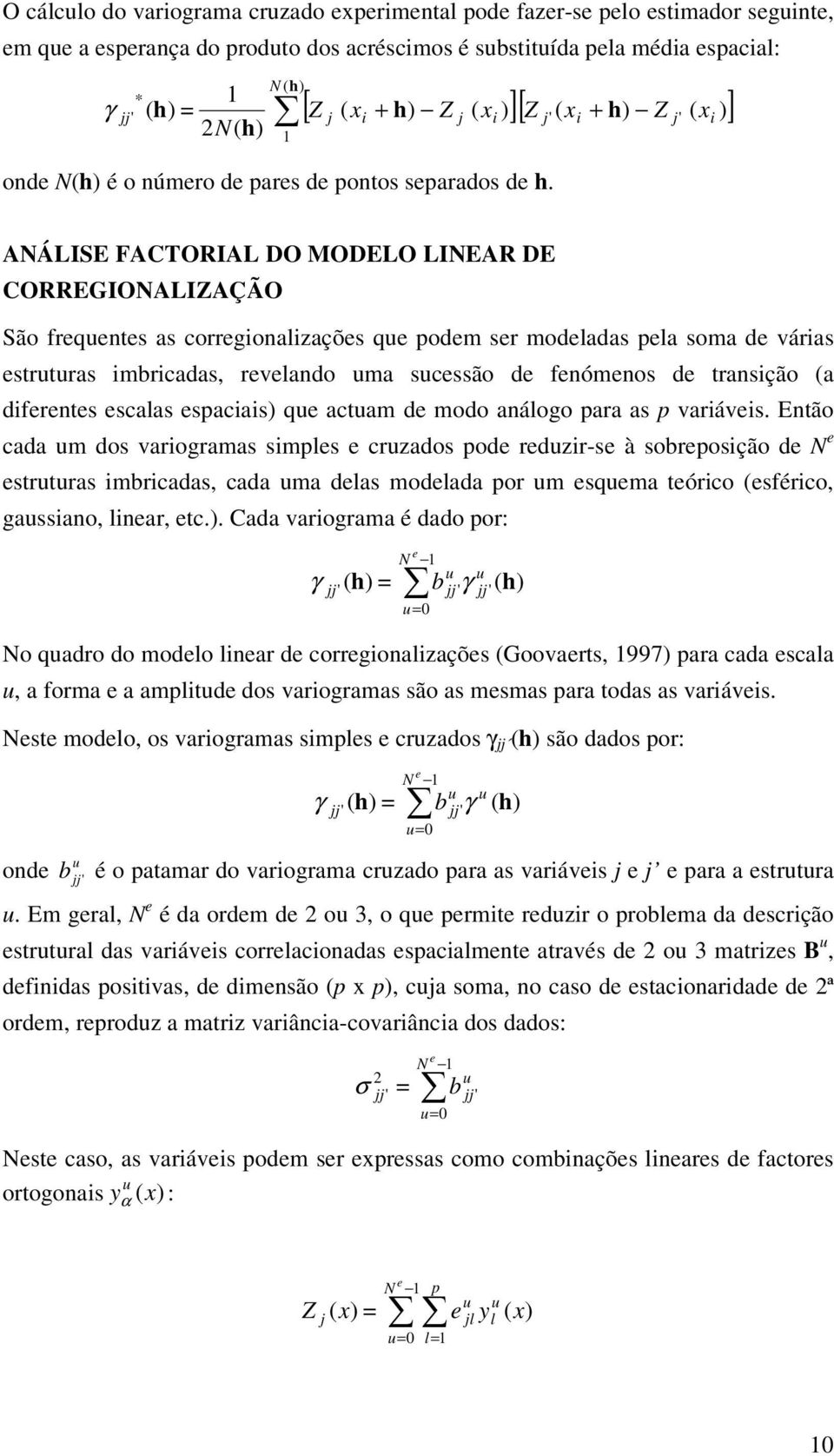 modo aálogo para as p varávs. Etão cada m dos varogramas smpls crzados pod rdzr-s à sobrposção d strtras mbrcadas, cada ma dlas modlada por m sqma tórco sférco, gassao, lar, tc.