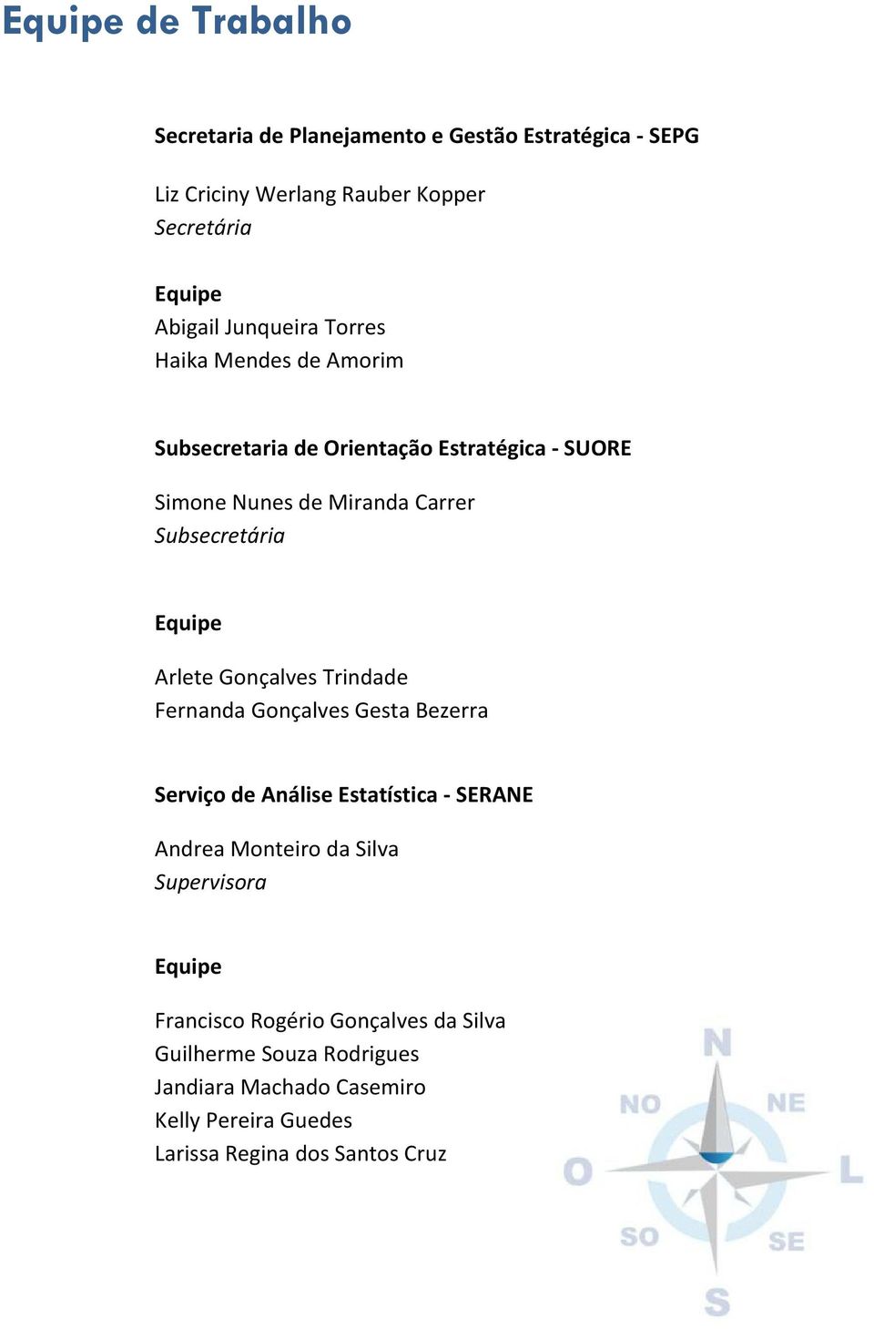 Arlete Gonçalves Trindade Fernanda Gonçalves Gesta Bezerra Serviço de Análise Estatística SERANE Andrea Monteiro da Silva Supervisora