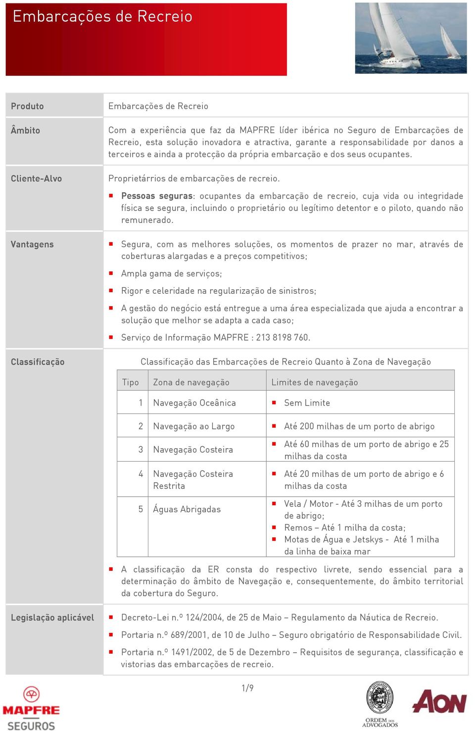 Pessoas seguras: ocupantes da embarcação de recreio, cuja vida ou integridade física se segura, incluindo o proprietário ou legítimo detentor e o piloto, quando não remunerado.