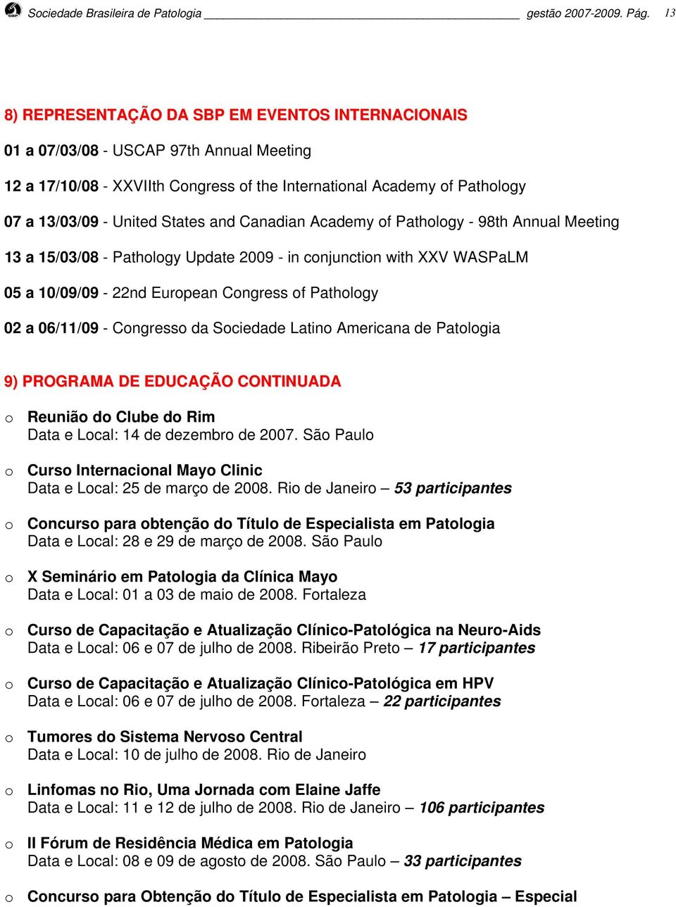 and Canadian Academy of Pathology - 98th Annual Meeting 13 a 15/03/08 - Pathology Update 2009 - in conjunction with XXV WASPaLM 05 a 10/09/09-22nd European Congress of Pathology 02 a 06/11/09 -