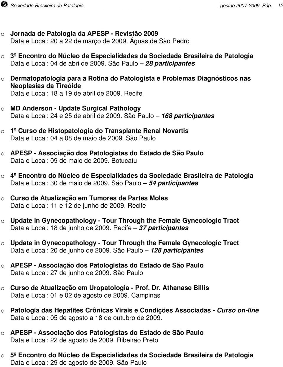 São Paulo 28 participantes o Dermatopatologia para a Rotina do Patologista e Problemas Diagnósticos nas Neoplasias da Tireóide Data e Local: 18 a 19 de abril de 2009.