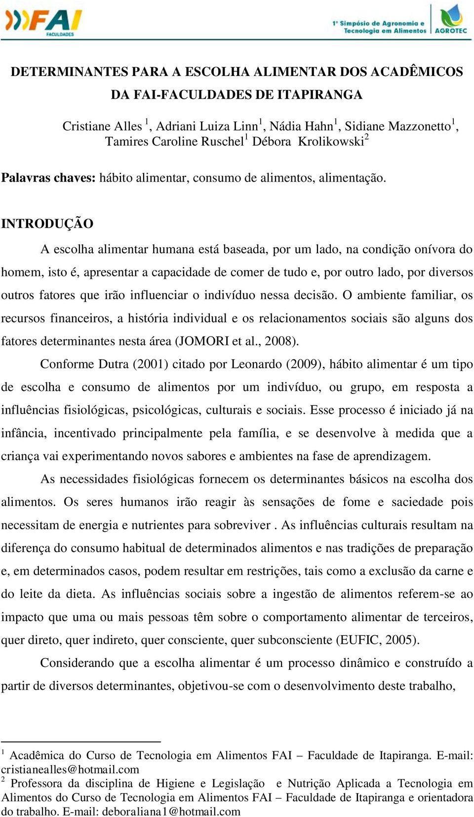 INTRODUÇÃO A escolha alimentar humana está baseada, por um lado, na condição onívora do homem, isto é, apresentar a capacidade de comer de tudo e, por outro lado, por diversos outros fatores que irão