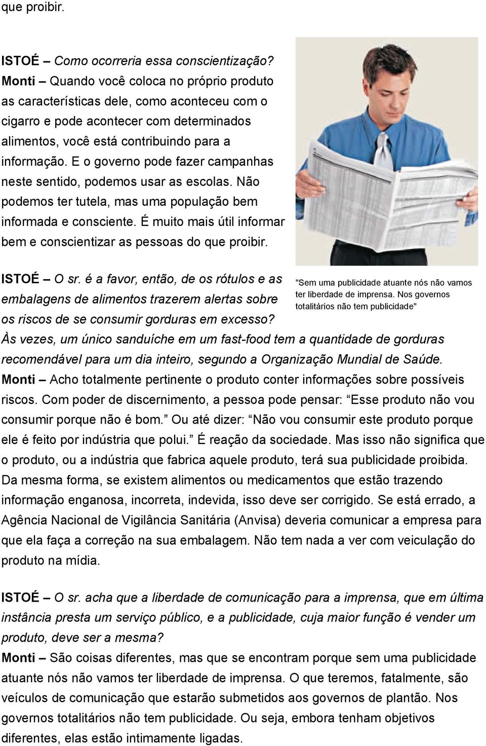 E o governo pode fazer campanhas neste sentido, podemos usar as escolas. Não podemos ter tutela, mas uma população bem informada e consciente.