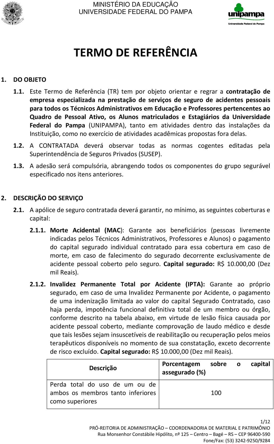 1. Este Termo de Referência (TR) tem por objeto orientar e regrar a contratação de empresa especializada na prestação de serviços de seguro de acidentes pessoais para todos os Técnicos