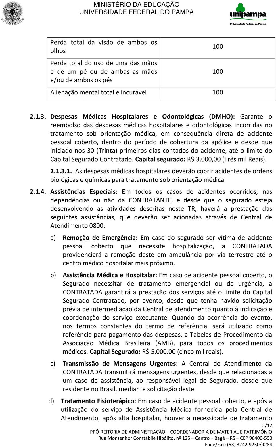 acidente pessoal coberto, dentro do período de cobertura da apólice e desde que iniciado nos 30 (Trinta) primeiros dias contados do acidente, até o limite do Capital Segurado Contratado.