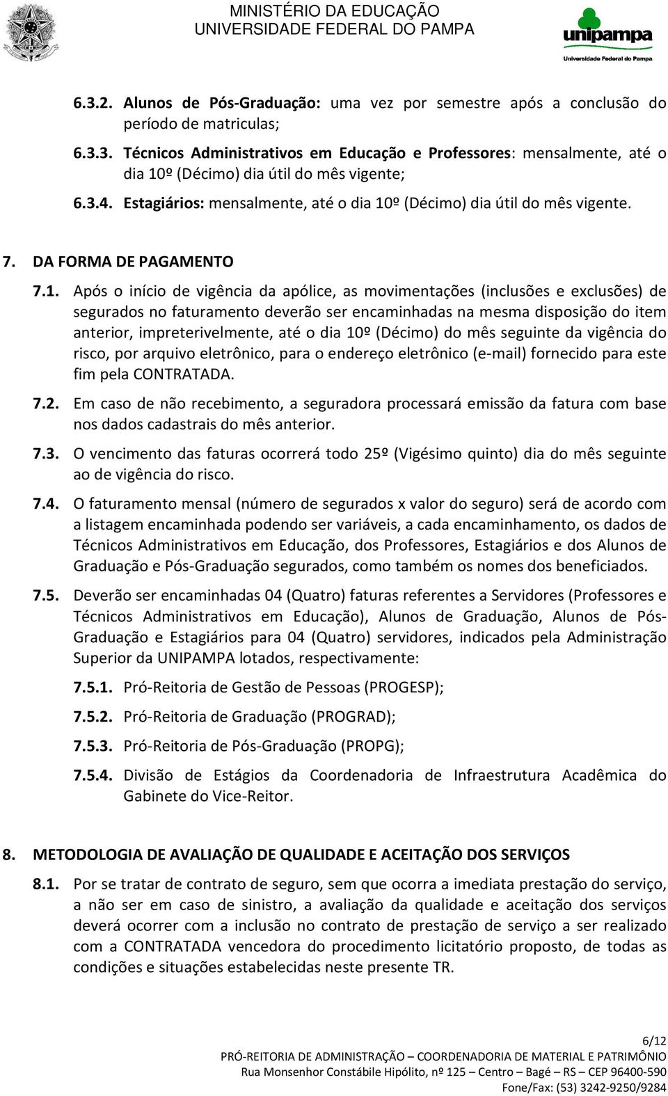 º (Décimo) dia útil do mês vigente. 7. DA FORMA DE PAGAMENTO 7.1.