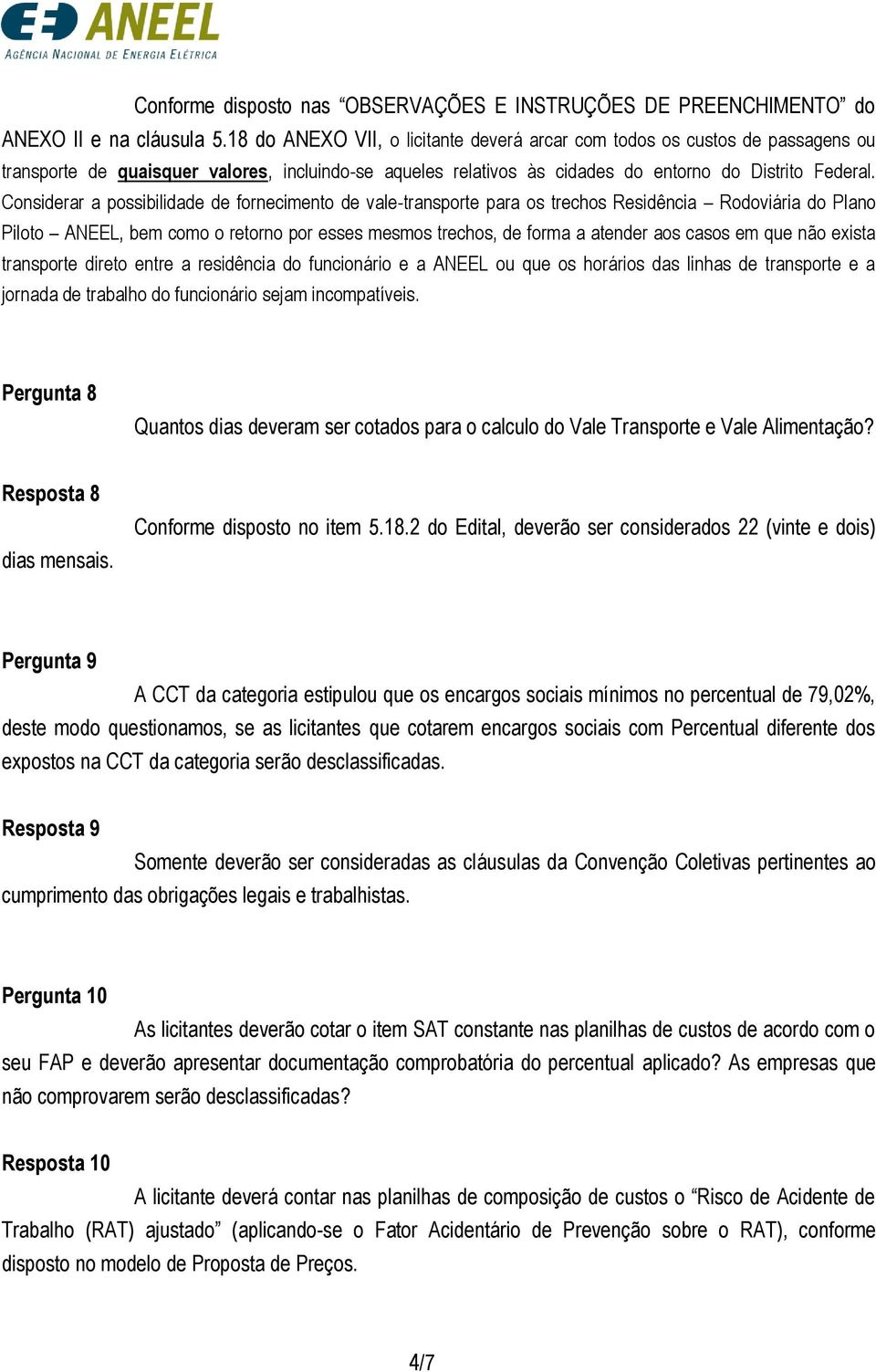 Considerar a possibilidade de fornecimento de vale-transporte para os trechos Residência Rodoviária do Plano Piloto ANEEL, bem como o retorno por esses mesmos trechos, de forma a atender aos casos em