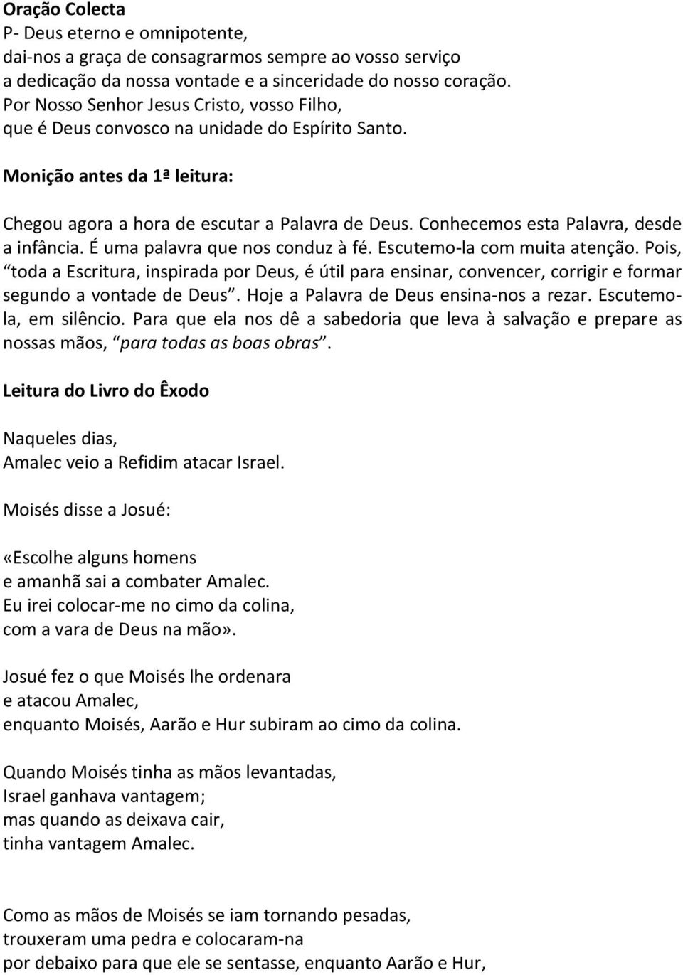 Conhecemos esta Palavra, desde a infância. É uma palavra que nos conduz à fé. Escutemo-la com muita atenção.