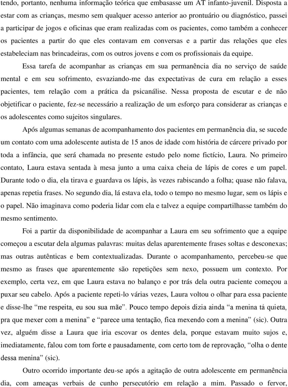 os pacientes a partir do que eles contavam em conversas e a partir das relações que eles estabeleciam nas brincadeiras, com os outros jovens e com os profissionais da equipe.