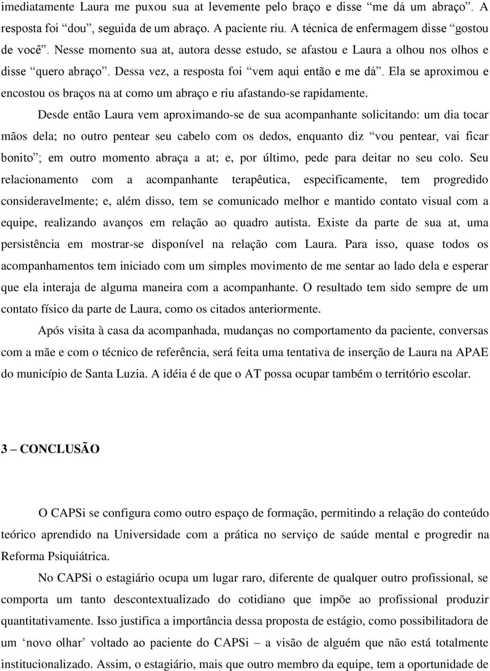 Ela se aproximou e encostou os braços na at como um abraço e riu afastando-se rapidamente.