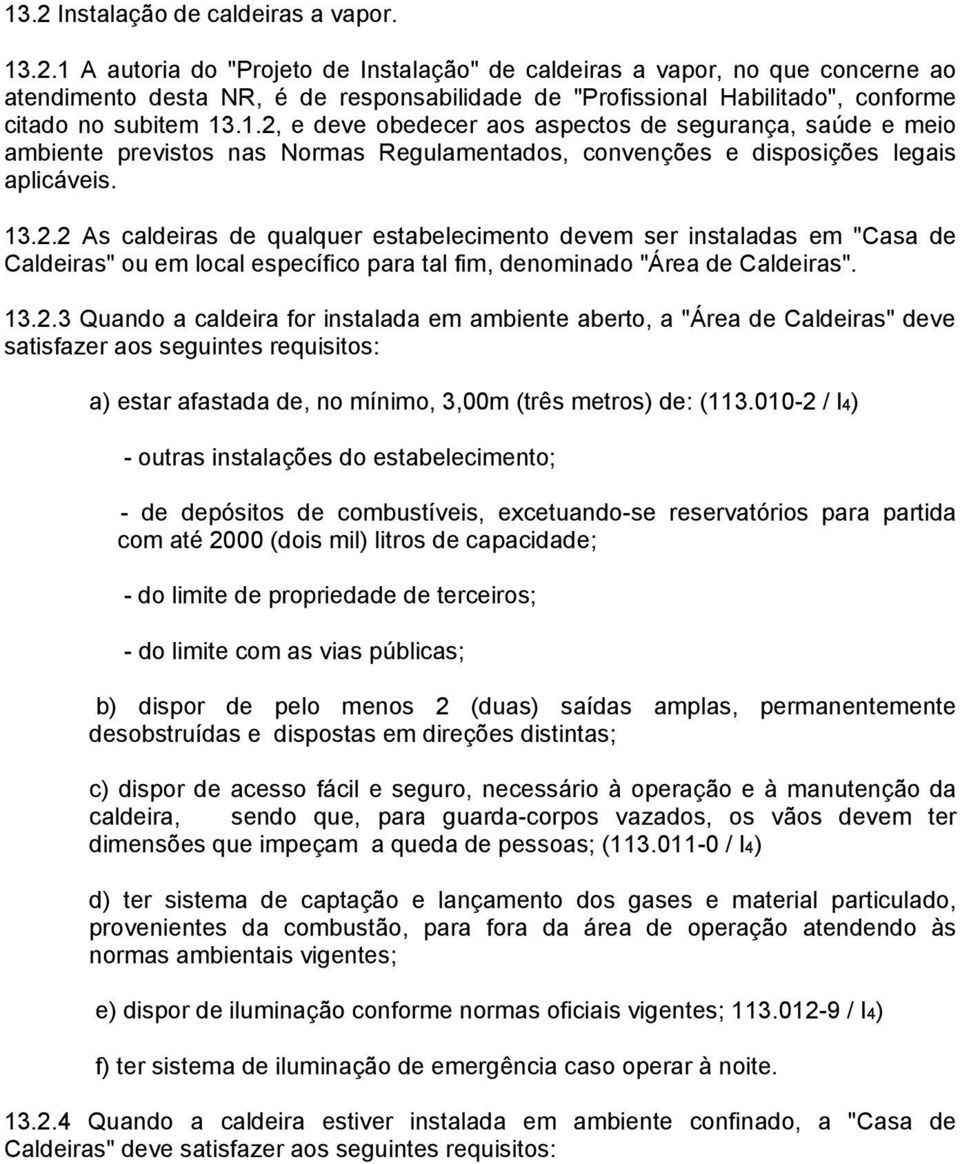 13.2.3 Quando a caldeira for instalada em ambiente aberto, a "Área de Caldeiras" deve satisfazer aos seguintes requisitos: a) estar afastada de, no mínimo, 3,00m (três metros) de: (113.