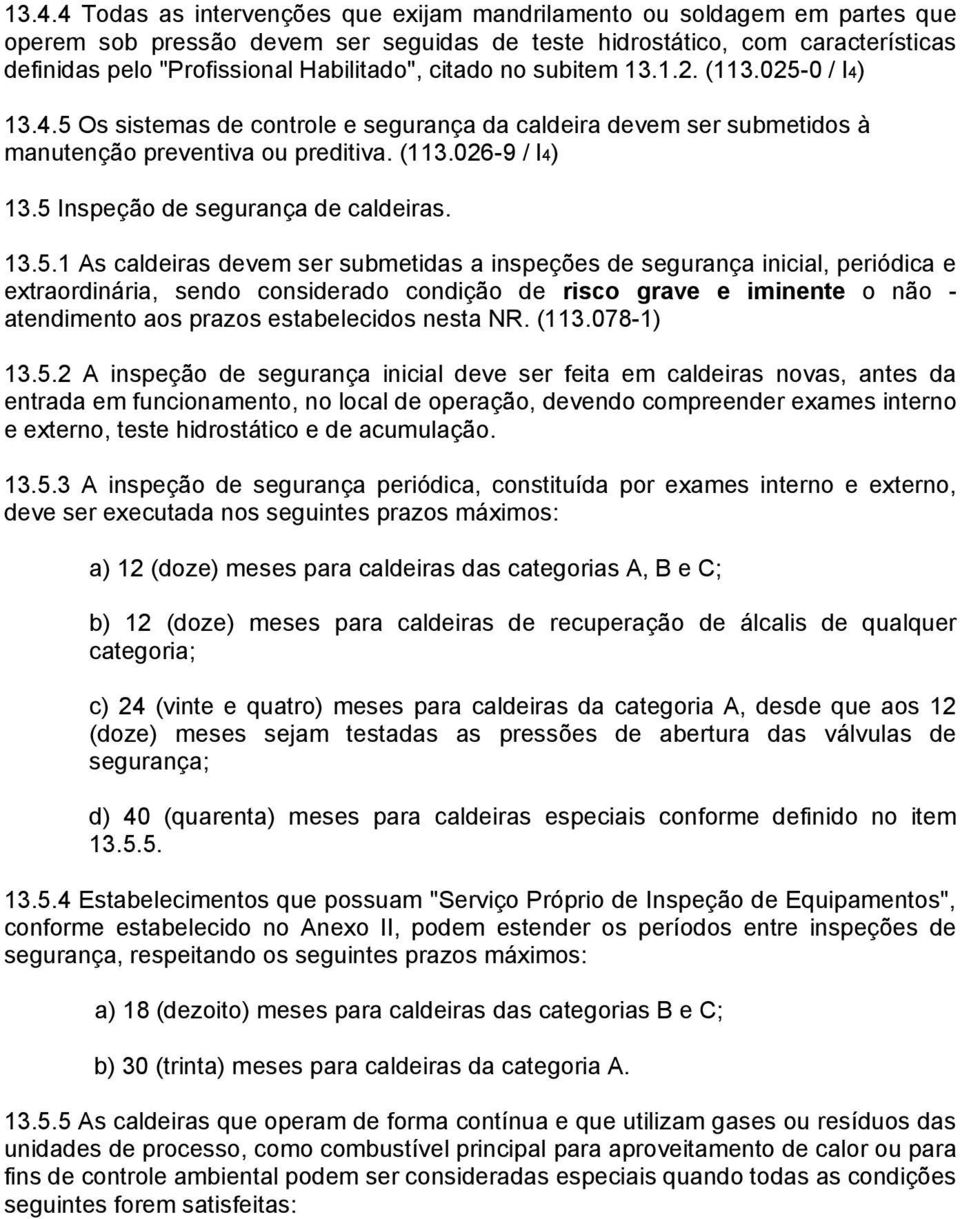 5 Inspeção de segurança de caldeiras. 13.5.1 As caldeiras devem ser submetidas a inspeções de segurança inicial, periódica e extraordinária, sendo considerado condição de risco grave e iminente o não