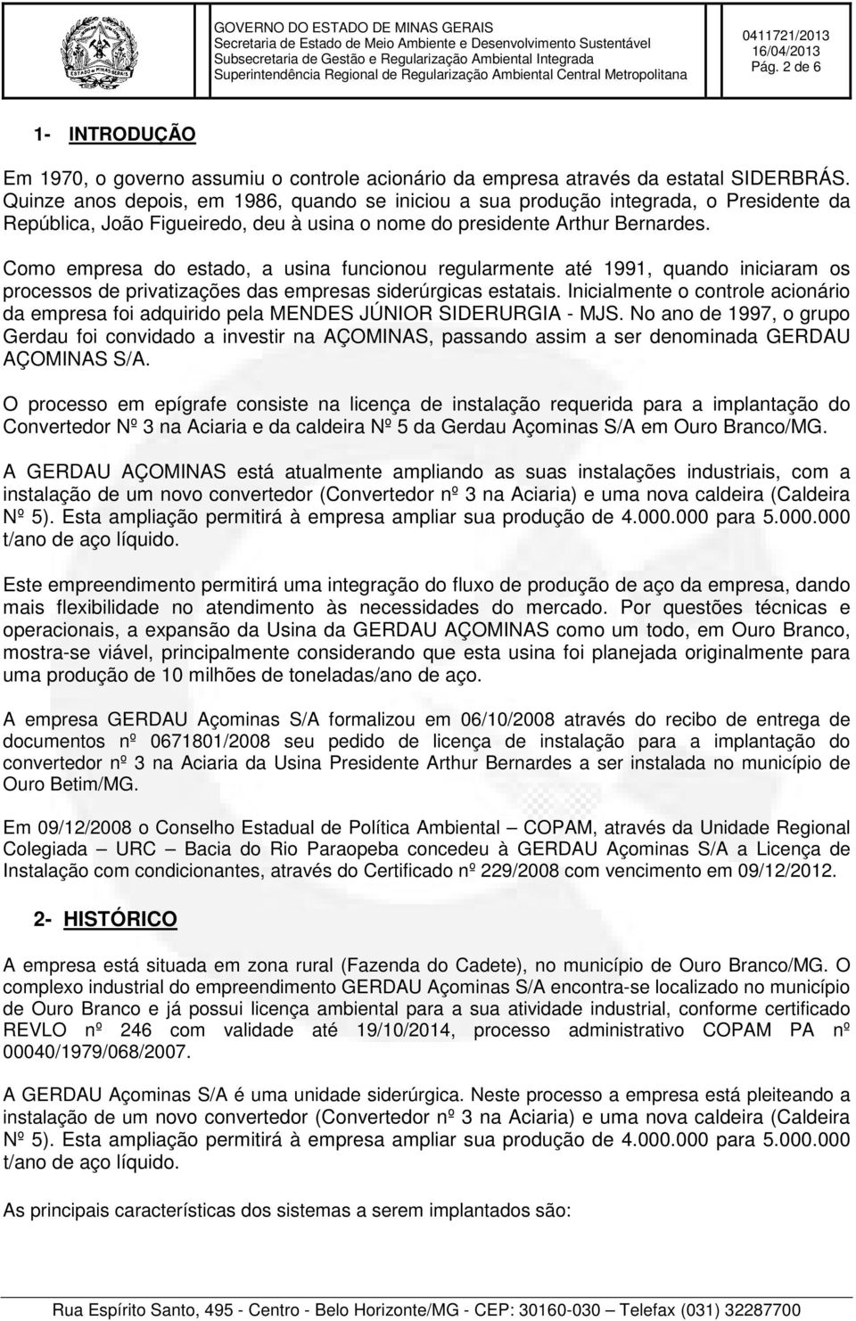 Como empresa do estado, a usina funcionou regularmente até 1991, quando iniciaram os processos de privatizações das empresas siderúrgicas estatais.