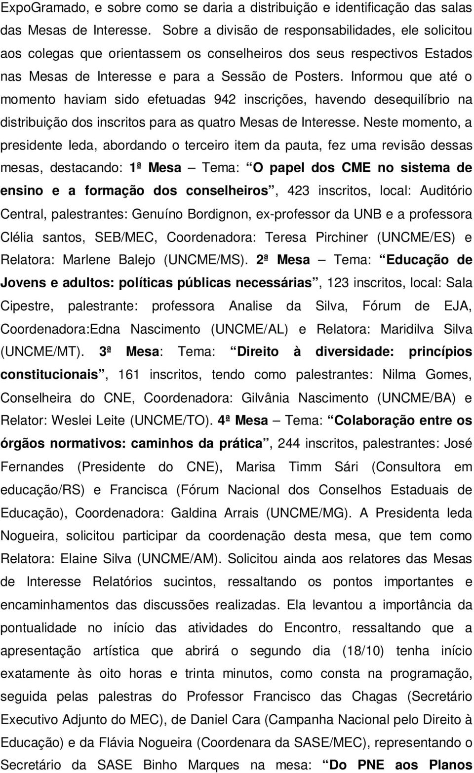 Informou que até o momento haviam sido efetuadas 942 inscrições, havendo desequilíbrio na distribuição dos inscritos para as quatro Mesas de Interesse.