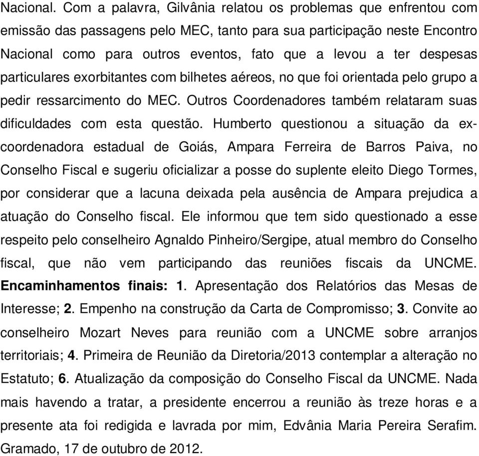 despesas particulares exorbitantes com bilhetes aéreos, no que foi orientada pelo grupo a pedir ressarcimento do MEC. Outros Coordenadores também relataram suas dificuldades com esta questão.