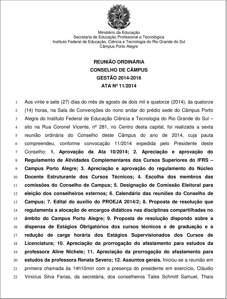 Coronel Vicente, nº 281, no Centro desta capital, foi realizada a sexta reunião ordinária do Conselho deste Câmpus do ano de 2014, cuja pauta compreendeu, conforme convocação 11/2014 expedida pelo