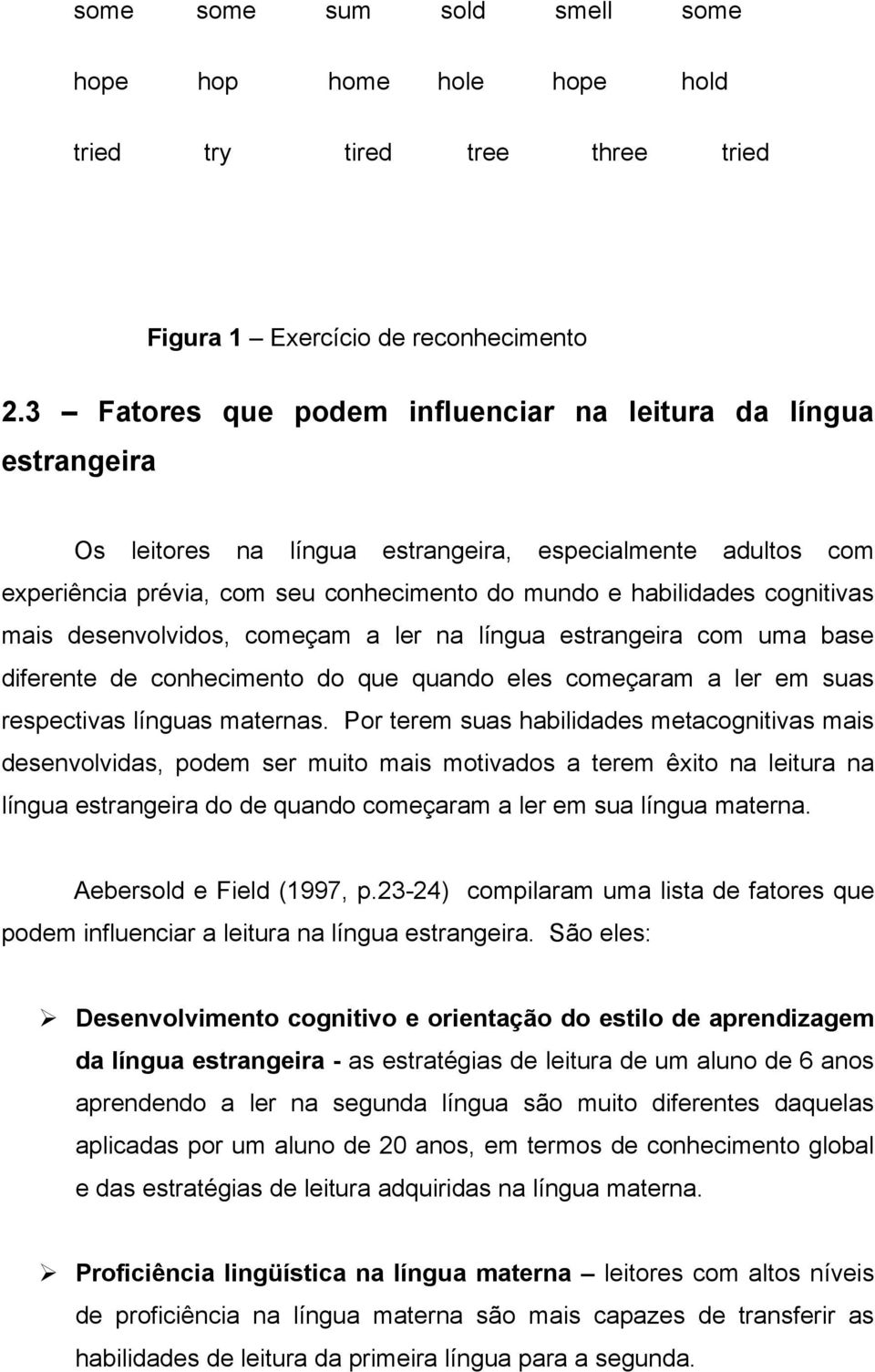 cognitivas mais desenvolvidos, começam a ler na língua estrangeira com uma base diferente de conhecimento do que quando eles começaram a ler em suas respectivas línguas maternas.