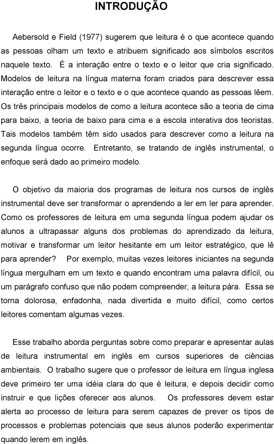 Modelos de leitura na língua materna foram criados para descrever essa interação entre o leitor e o texto e o que acontece quando as pessoas lêem.