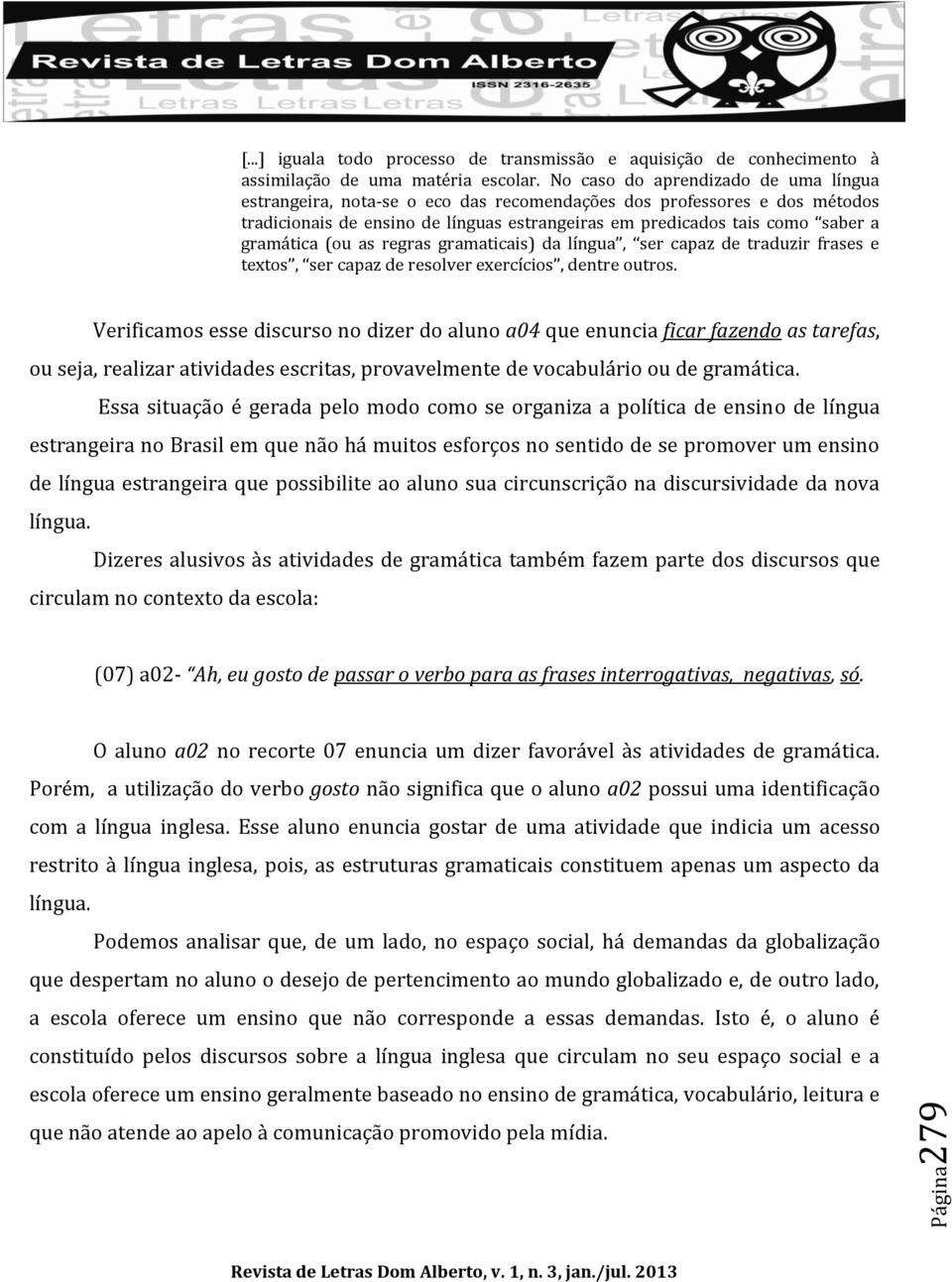 gramática (ou as regras gramaticais) da língua, ser capaz de traduzir frases e textos, ser capaz de resolver exercícios, dentre outros.