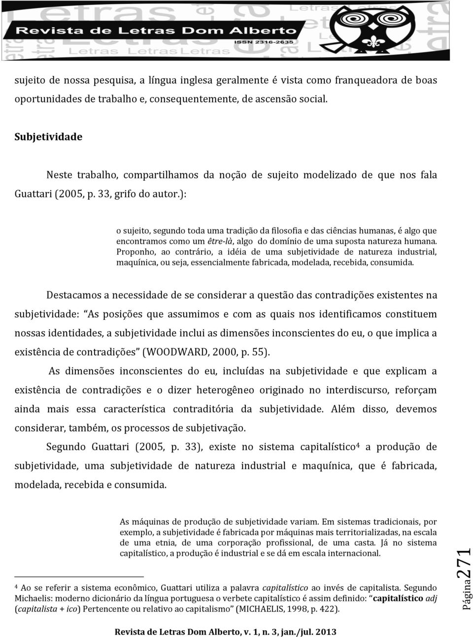 ): o sujeito, segundo toda uma tradição da filosofia e das ciências humanas, é algo que encontramos como um être-là, algo do domínio de uma suposta natureza humana.