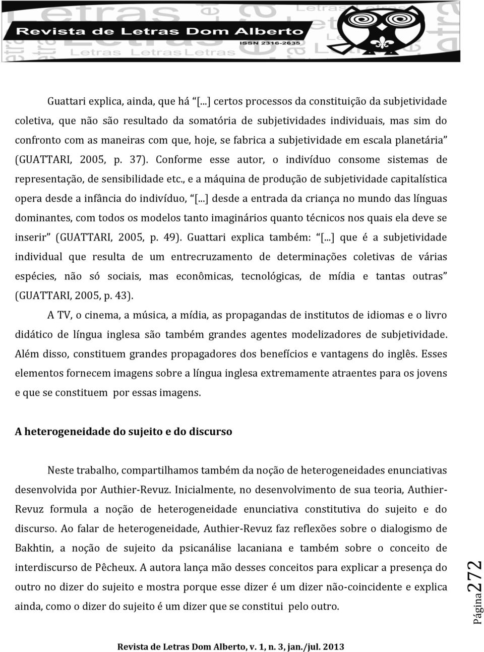 subjetividade em escala planetária (GUATTARI, 2005, p. 37). Conforme esse autor, o indivíduo consome sistemas de representação, de sensibilidade etc.