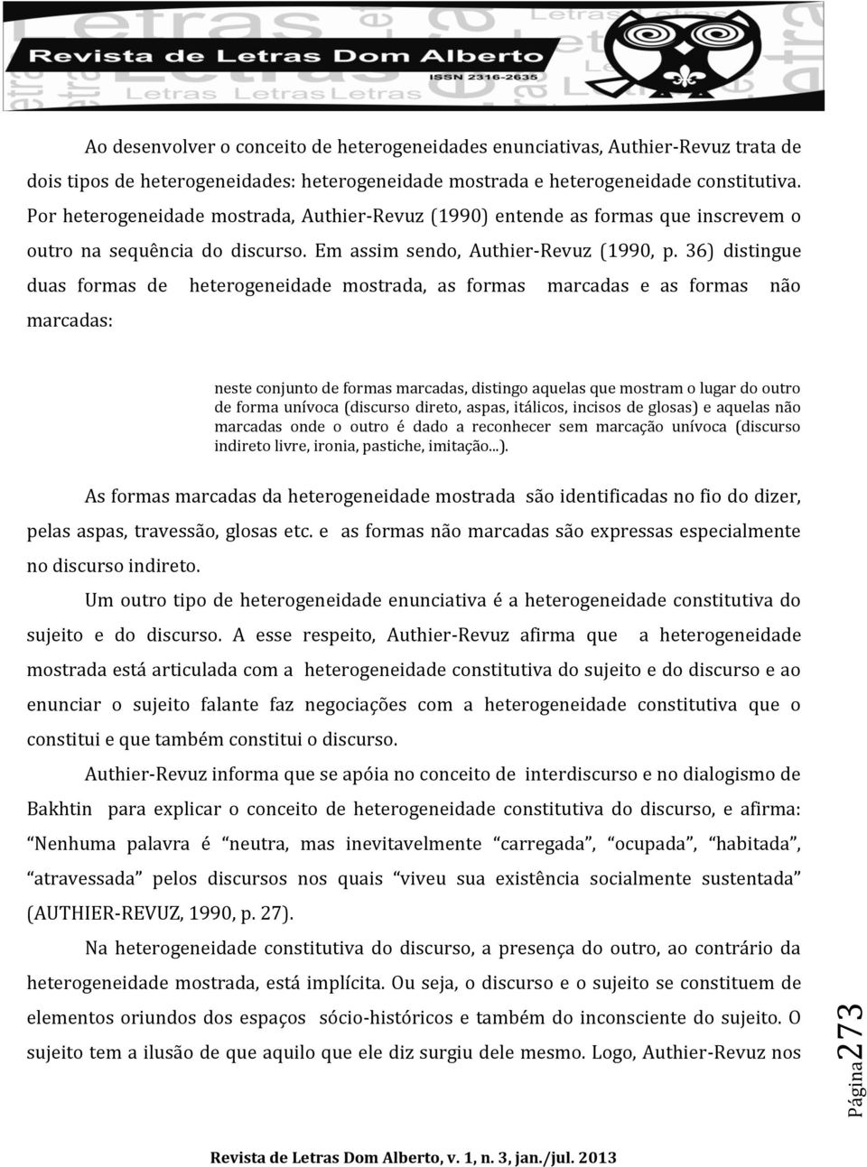 36) distingue duas formas de heterogeneidade mostrada, as formas marcadas e as formas não marcadas: neste conjunto de formas marcadas, distingo aquelas que mostram o lugar do outro de forma unívoca