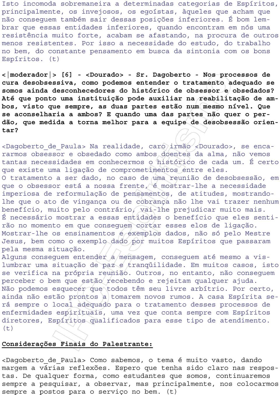 Por isso a necessidade do estudo, do trabalho no bem, do constante pensamento em busca da sintonia com os bons Espíritos. < moderador > [6] - <Dourado> - Sr.