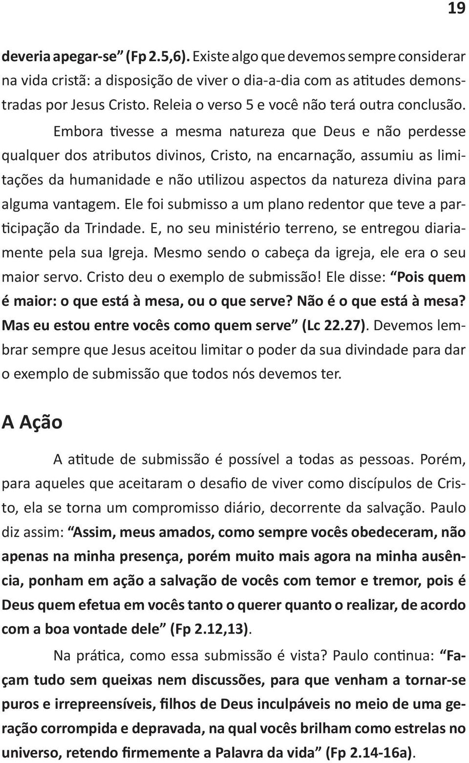 Devemos lembrar sempre que Jesus aceitou limitar o poder da sua divindade para dar o exemplo de submissão que todos nós devemos ter.