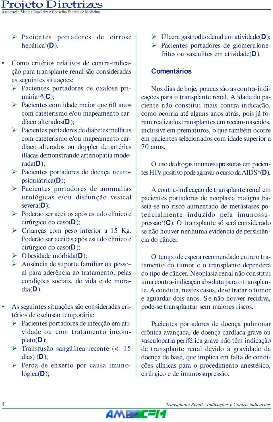 com cateterismo e/ou mapeamento cardíaco alterados(d); Pacientes portadores de diabetes mellitus com cateterismo e/ou mapeamento cardíaco alterados ou doppler de artérias ilíacas demonstrando