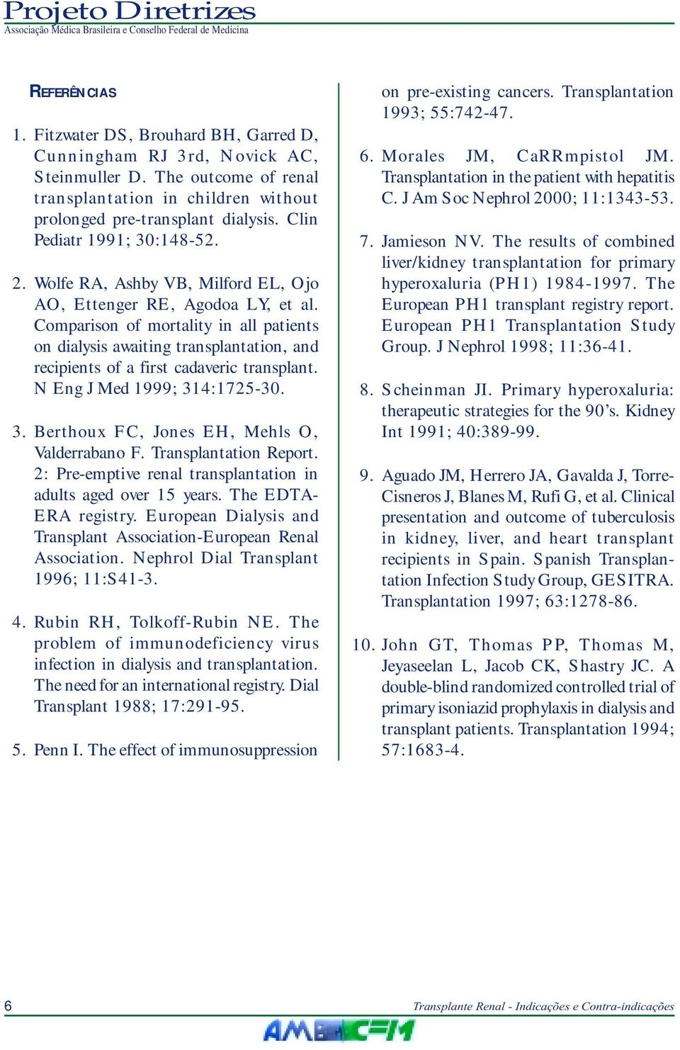 Comparison of mortality in all patients on dialysis awaiting transplantation, and recipients of a first cadaveric transplant. N Eng J Med 1999; 314:1725-30. 3. Berthoux FC, Jones EH, Mehls O, Valderrabano F.